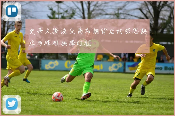 史蒂文斯谈交易布朗背后的深思熟虑与艰难抉择过程