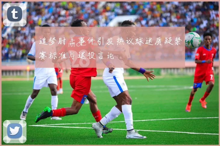 追梦肘击事件引发热议球迷质疑禁赛标准与退役言论