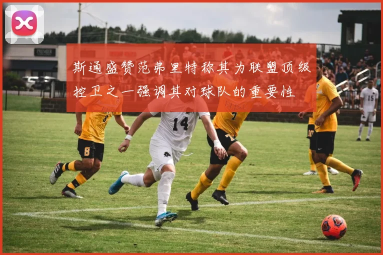 斯通盛赞范弗里特称其为联盟顶级控卫之一强调其对球队的重要性
